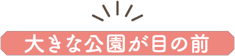 おおきな公園が目の前